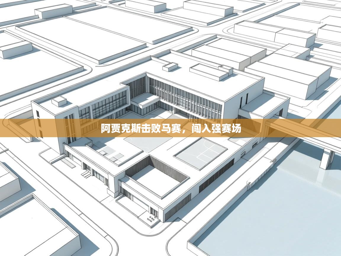 开云体育app安装-阿贾克斯击败马赛，闯入强赛场  第1张