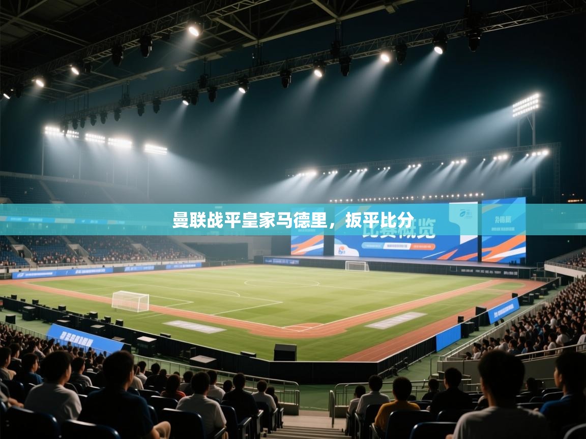 开云赛事-曼联战平皇家马德里，扳平比分  第2张