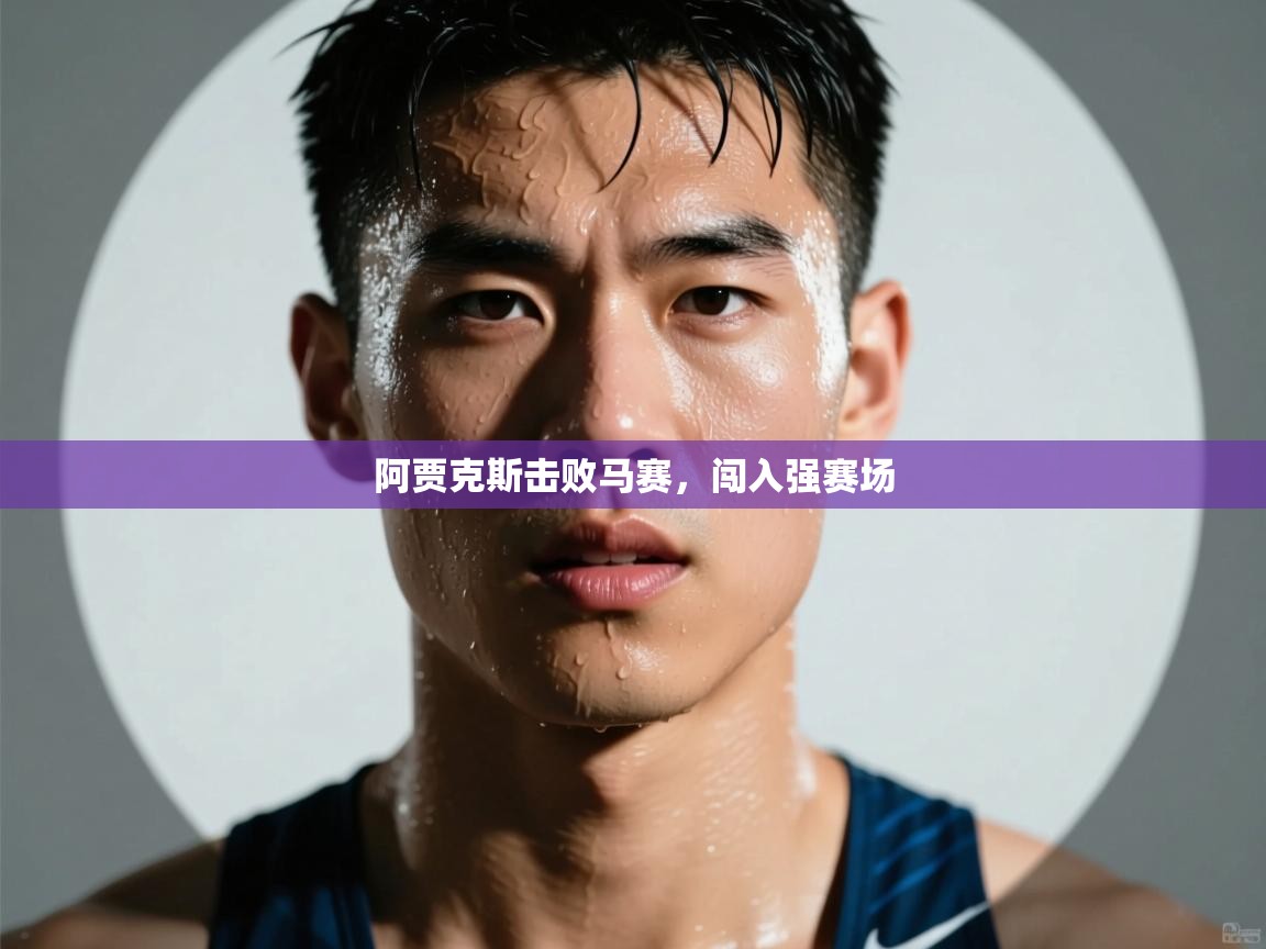 开云体育登录入口-阿贾克斯击败马赛，闯入强赛场  第1张