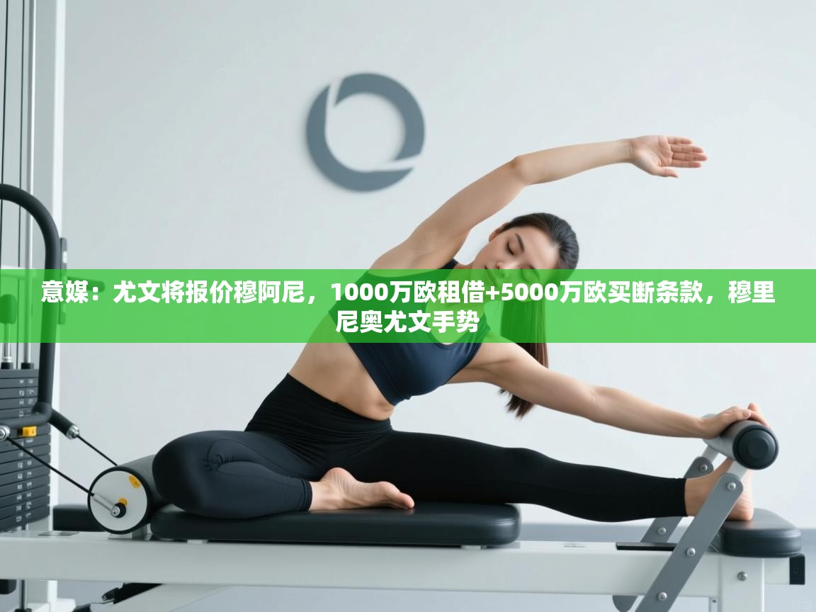 开云APP-意媒：尤文将报价穆阿尼，1000万欧租借+5000万欧买断条款，穆里尼奥尤文手势  第3张