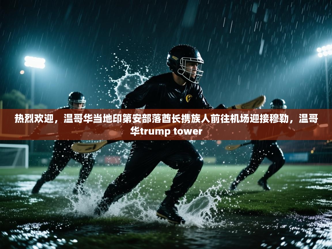 云开体育app网页版登录入口-热烈欢迎，温哥华当地印第安部落酋长携族人前往机场迎接穆勒，温哥华trump tower  第4张