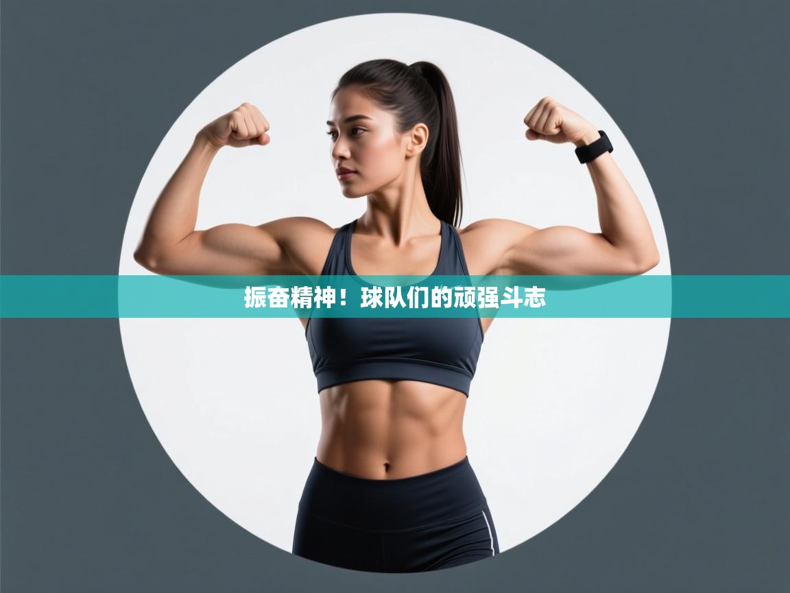 kaiyun开运·体育官方网站-振奋精神!球队们的顽强斗志 第3张