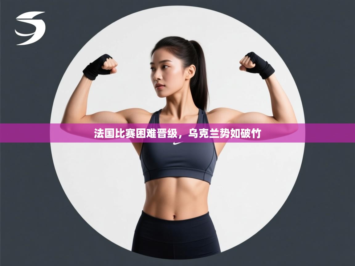 开云体育赛程表查询-法国比赛困难晋级，乌克兰势如破竹  第2张